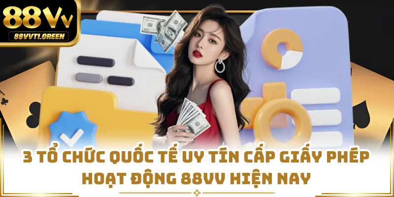 3 tổ chức quốc tế uy tín cấp giấy phép hoạt động 88VV hiện nay