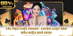 Các Mẹo Chơi Poker - Chiến Lược Bàn Đấu Hiệu Quả 2026