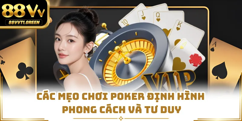 Các mẹo chơi poker định hình phong cách và tư duy
