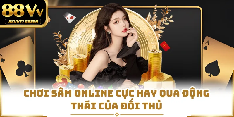 Chơi Sâm online cực hay qua động thái của đối thủ