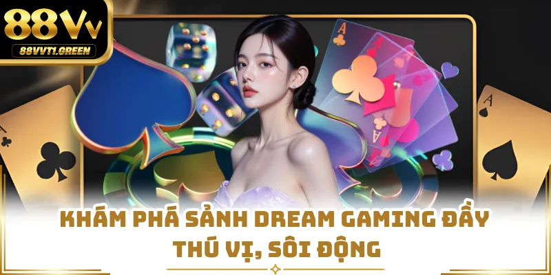 Khám phá sảnh Dream Gaming đầy thú vị, sôi động