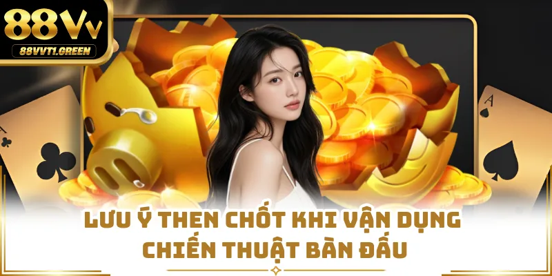 Lưu ý then chốt khi vận dụng chiến thuật bàn đấu