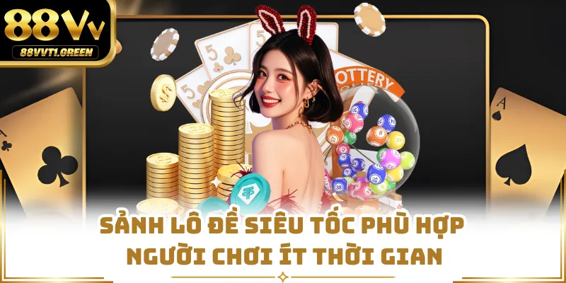 Sảnh lô đề siêu tốc phù hợp người chơi ít thời gian