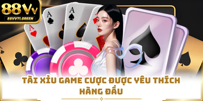 Tài Xỉu game cược được yêu thích hàng đầu