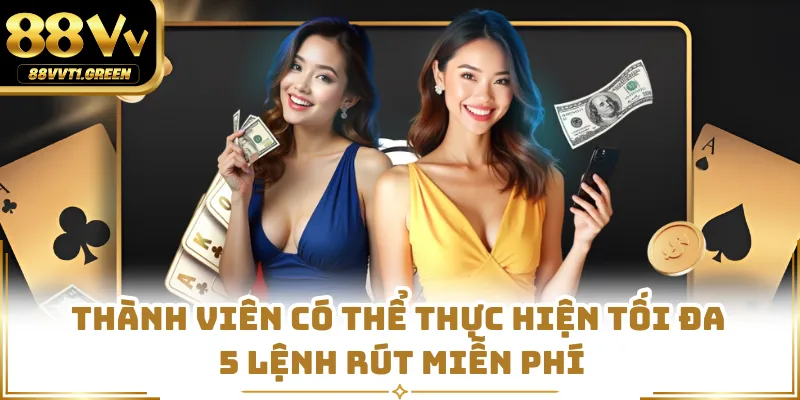 Thành viên có thể thực hiện tối đa 5 lệnh rút miễn phí